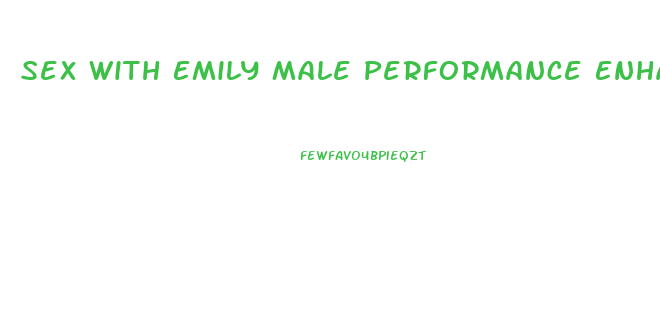 Sex With Emily Male Performance Enhancement Pills