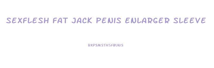 Sexflesh Fat Jack Penis Enlarger Sleeve