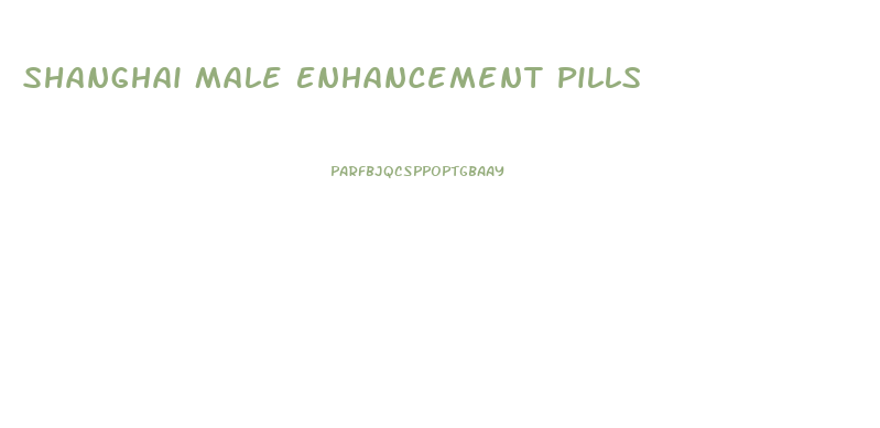 Shanghai Male Enhancement Pills