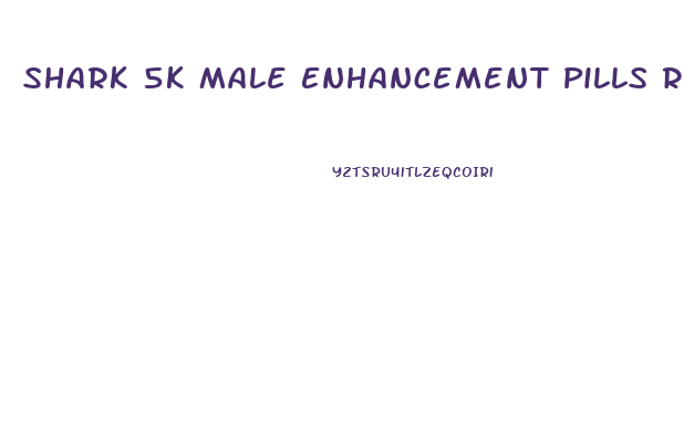 Shark 5k Male Enhancement Pills Reviews