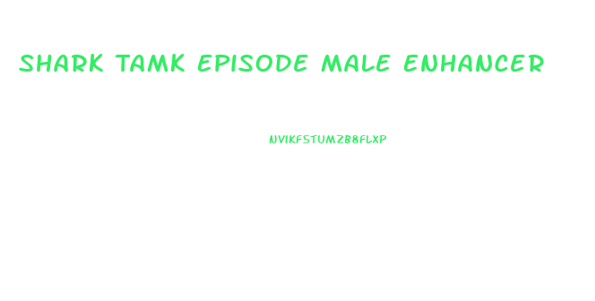 Shark Tamk Episode Male Enhancer