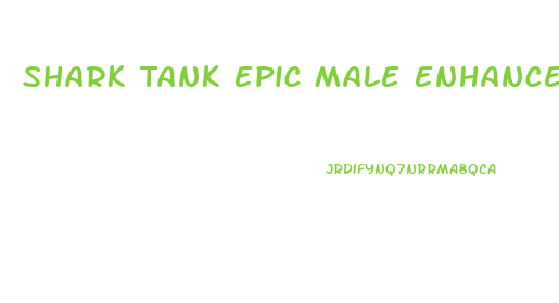 Shark Tank Epic Male Enhancement