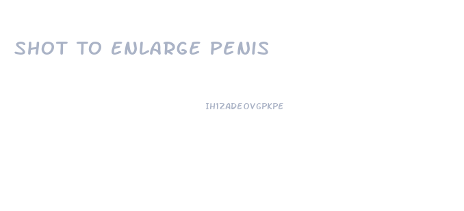 Shot To Enlarge Penis