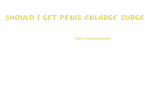 Should I Get Penis Enlarge Surgery