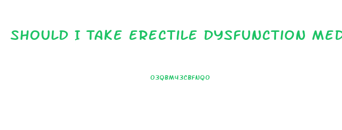 Should I Take Erectile Dysfunction Medication