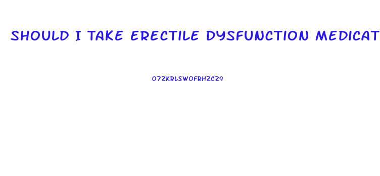 Should I Take Erectile Dysfunction Medication