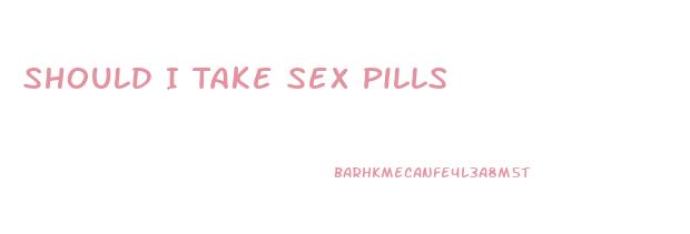 Should I Take Sex Pills