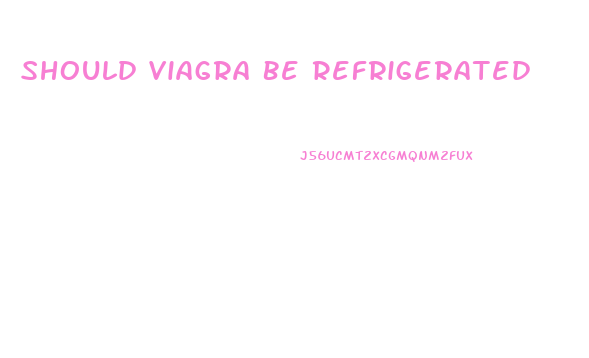 Should Viagra Be Refrigerated