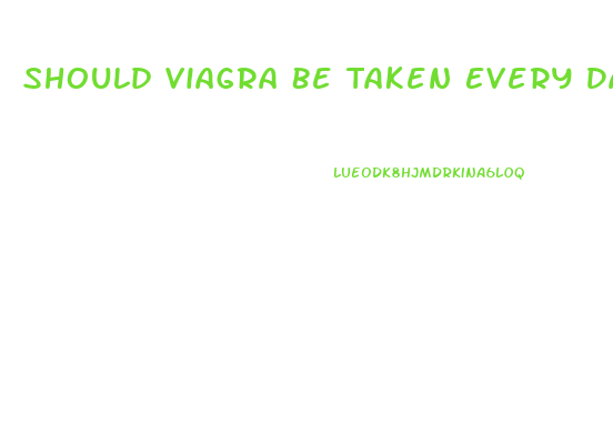 Should Viagra Be Taken Every Day