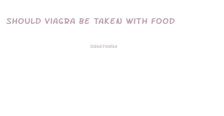 Should Viagra Be Taken With Food