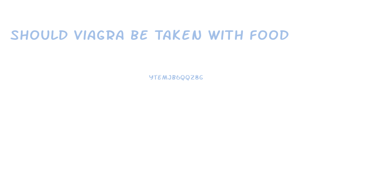 Should Viagra Be Taken With Food