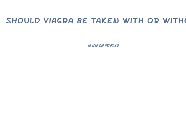Should Viagra Be Taken With Or Without Food