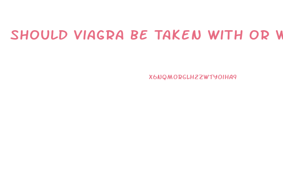 Should Viagra Be Taken With Or Without Food