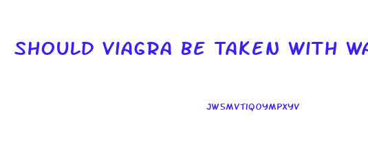 Should Viagra Be Taken With Water