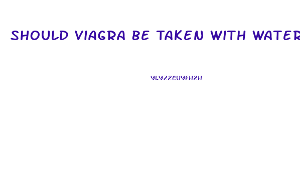 Should Viagra Be Taken With Water