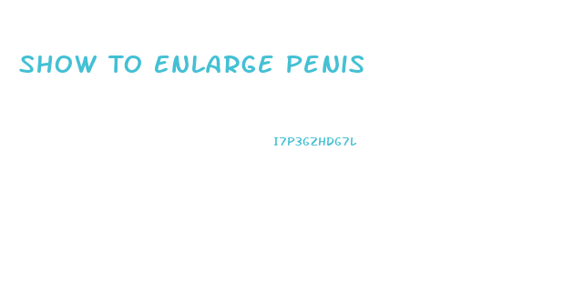 Show To Enlarge Penis