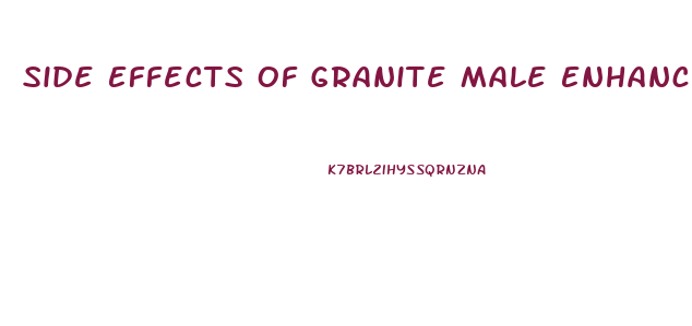 Side Effects Of Granite Male Enhancement