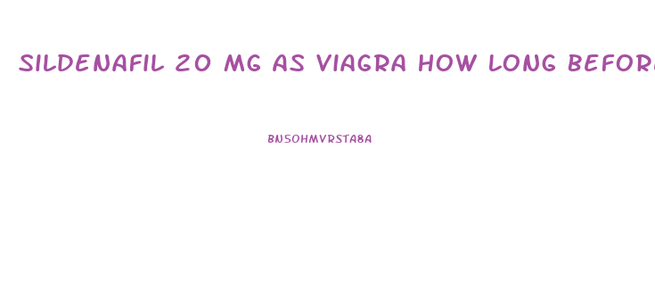 Sildenafil 20 Mg As Viagra How Long Before It Takes Effect