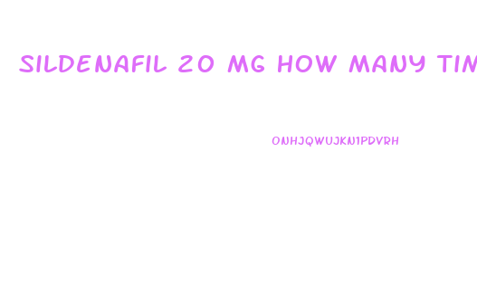 Sildenafil 20 Mg How Many Times A Day For Sex