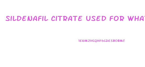 Sildenafil Citrate Used For What