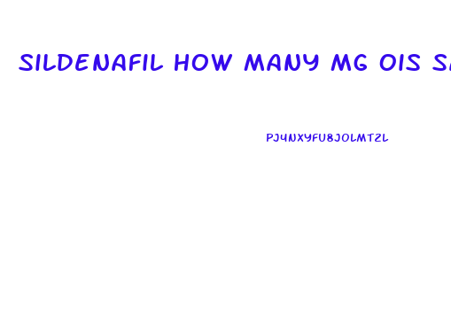 Sildenafil How Many Mg Ois Safe