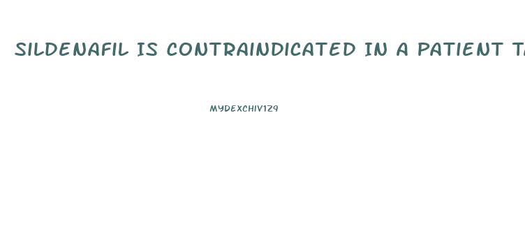 Sildenafil Is Contraindicated In A Patient Taking Which Medications