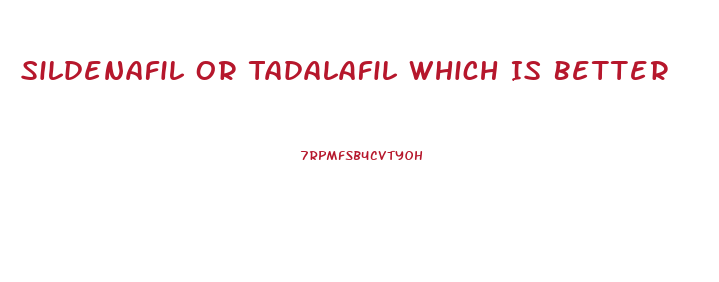 Sildenafil Or Tadalafil Which Is Better