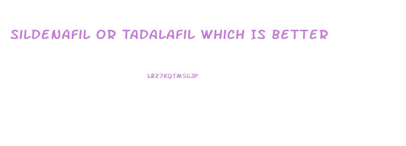 Sildenafil Or Tadalafil Which Is Better