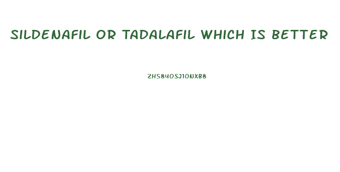 Sildenafil Or Tadalafil Which Is Better