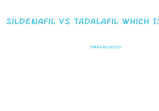 Sildenafil Vs Tadalafil Which Is Better