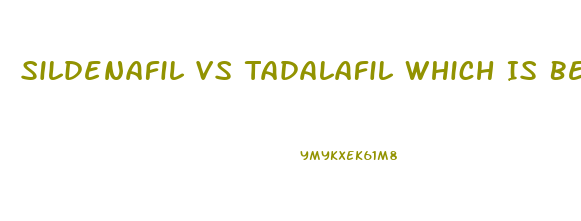 Sildenafil Vs Tadalafil Which Is Better