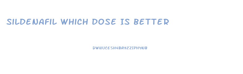 Sildenafil Which Dose Is Better