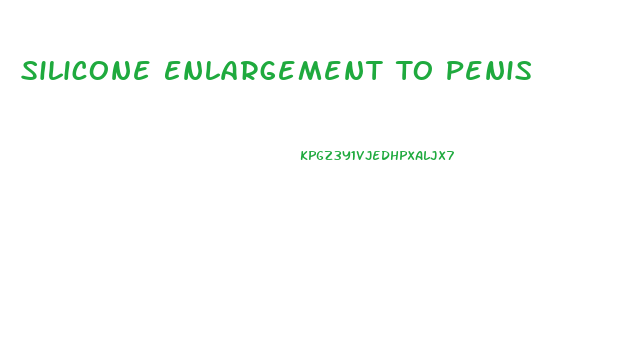 Silicone Enlargement To Penis