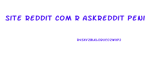 Site Reddit Com R Askreddit Penis Enlargement