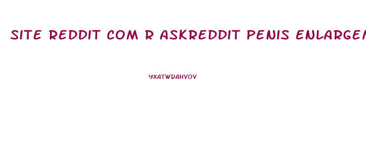 Site Reddit Com R Askreddit Penis Enlargement