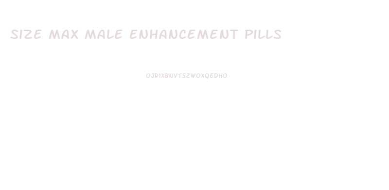 Size Max Male Enhancement Pills