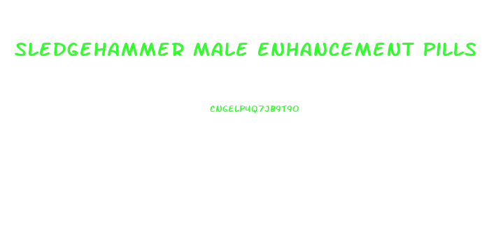 Sledgehammer Male Enhancement Pills