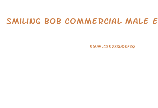 Smiling Bob Commercial Male Enhancement