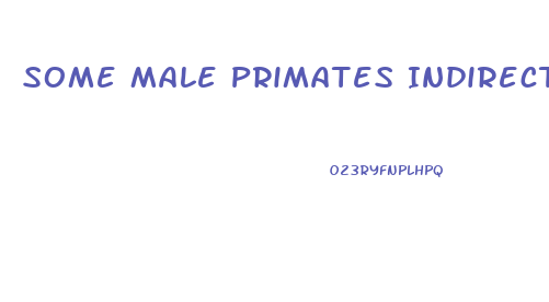 Some Male Primates Indirectly Enhance Their Reproductive Success By 