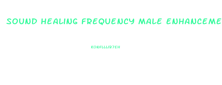 Sound Healing Frequency Male Enhancement