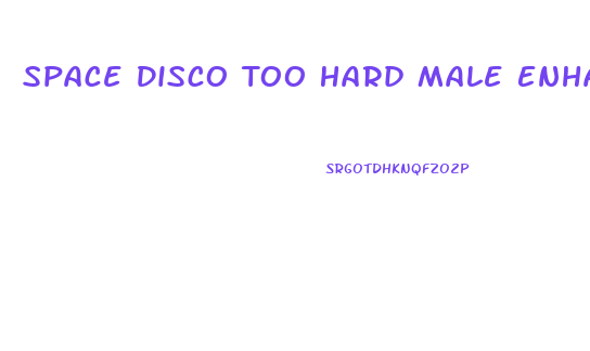 Space Disco Too Hard Male Enhancement Supplement