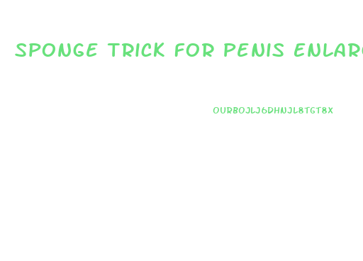 Sponge Trick For Penis Enlargement