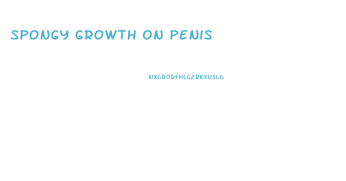 Spongy Growth On Penis
