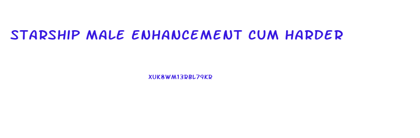 Starship Male Enhancement Cum Harder