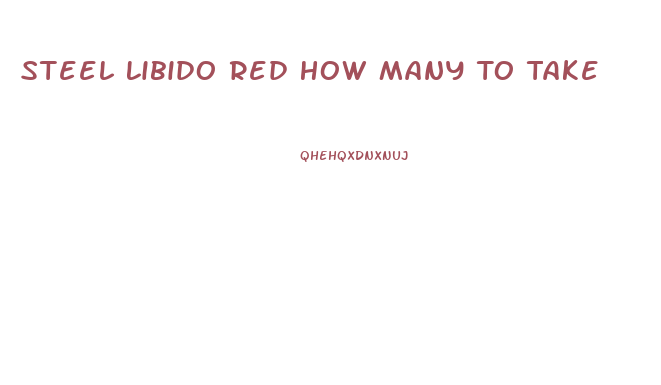 Steel Libido Red How Many To Take
