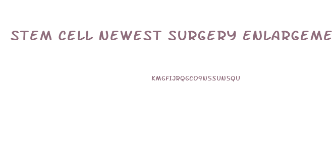 Stem Cell Newest Surgery Enlargement Penis