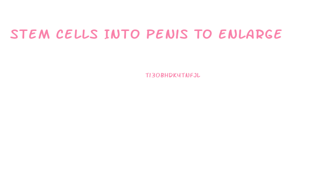 Stem Cells Into Penis To Enlarge