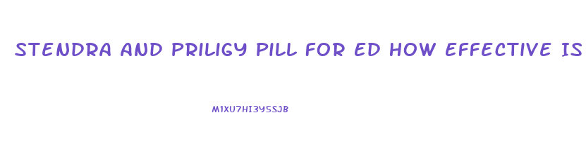 Stendra And Priligy Pill For Ed How Effective Is It