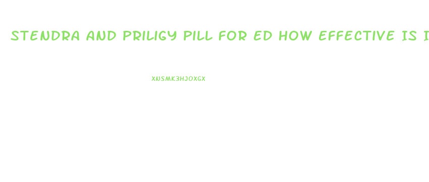 Stendra And Priligy Pill For Ed How Effective Is It