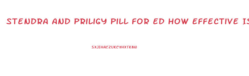 Stendra And Priligy Pill For Ed How Effective Is It